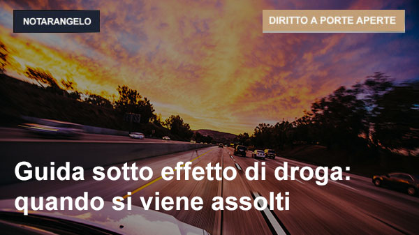 GUIDA SOTTO EFFETTO DI DROGA: QUANDO SI VIENE ASSOLTI