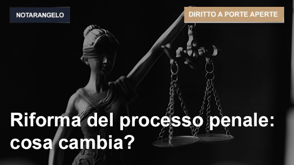 Riforma del processo penale, cosa cambia?