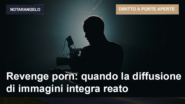 REVENGE PORN: QUANDO LA DIFFUSIONE DI IMMAGINI INTEGRA REATO