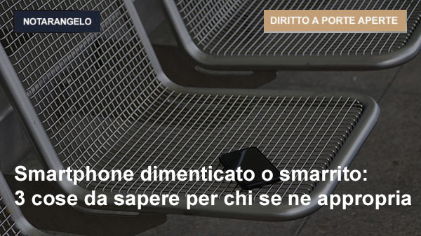 SMARTPHONE DIMENTICATO O SMARRITO: 3 COSE DA SAPERE PER CHI SE NE APPROPRIA