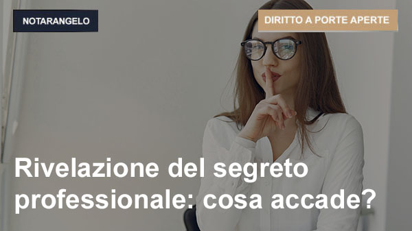 RIVELAZIONE DEL SEGRETO PROFESSIONALE: COSA ACCADE?