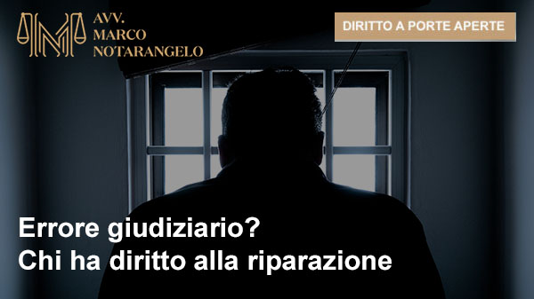 ERRORE GIUDIZIARIO? CHI HA DIRITTO ALLA RIPARAZIONE