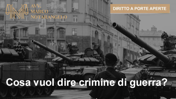 COSA VUOL DIRE CRIMINE DI GUERRA?