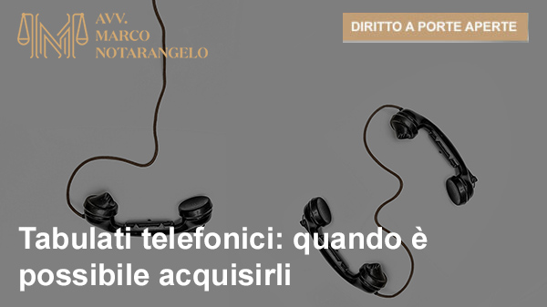 TABULATI TELEFONICI: QUANDO È POSSIBILE ACQUISIRLI