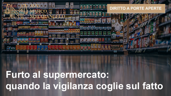 FURTO AL SUPERMERCATO: QUANDO LA VIGILANZA COGLIE SUL FATTO