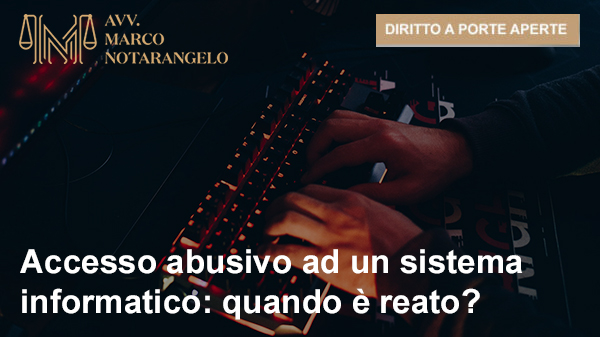 ACCESSO ABUSIVO AD UN SISTEMA INFORMATICO: QUANDO È REATO?