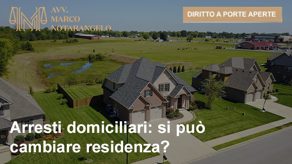 ARRESTI DOMICILIARI: SI PUÒ CAMBIARE RESIDENZA?