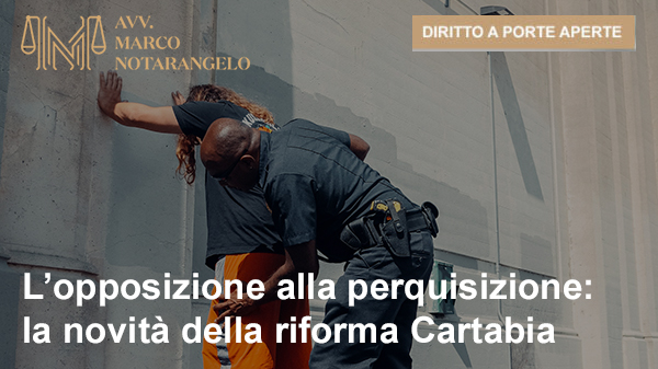 L’OPPOSIZIONE ALLA PERQUISIZIONE: LA NOVITÀ DELLA RIFORMA CARTABIA